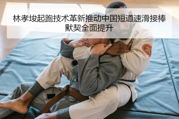 林孝埈起跑技术革新推动中国短道速滑接棒默契全面提升
